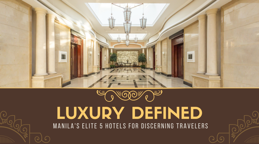 Luxury Defined: Manila’s Elite 5 Hotels for Discerning Travelers